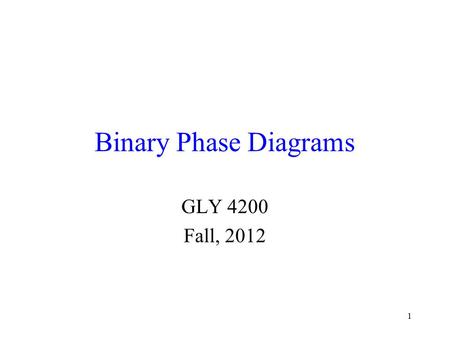 1 Binary Phase Diagrams GLY 4200 Fall, 2012. 2 Binary Diagrams Binary diagrams have two components We therefore usually choose to plot both T (temperature)