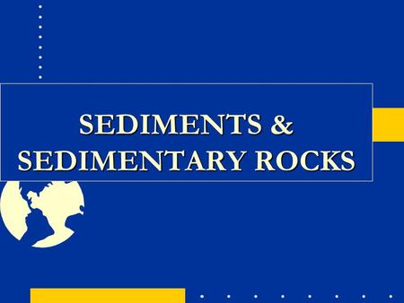 SEDIMENTS & SEDIMENTARY ROCKS