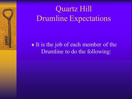 Quartz Hill Drumline Expectations  It is the job of each member of the Drumline to do the following: