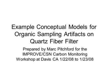 Example Conceptual Models for Organic Sampling Artifacts on Quartz Fiber Filter Prepared by Marc Pitchford for the IMPROVE/CSN Carbon Monitoring Workshop.