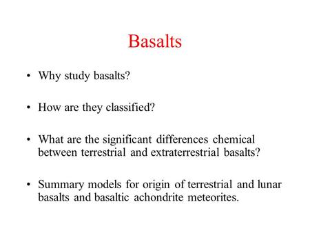 Basalts Why study basalts? How are they classified?