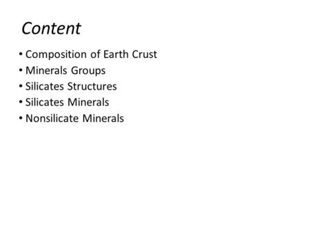 Content Composition of Earth Crust Minerals Groups Silicates Structures Silicates Minerals Nonsilicate Minerals.