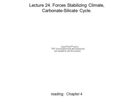 Reading: Chapter 4 Lecture 24. Forces Stabilizing Climate, Carbonate-Silicate Cycle.