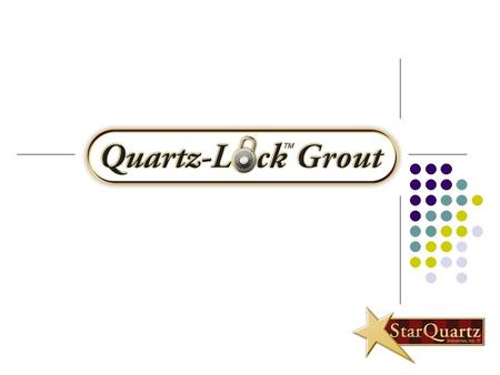 2006. What is Quartz-Lock ® Grout? Quartz-Lock ® Grout is a revolutionary URETHANE grout technology that comes pre-mixed and ready to use It is available.