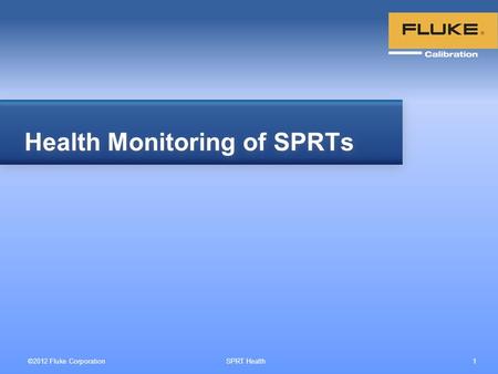©2012 Fluke Corporation SPRT Health 1 Health Monitoring of SPRTs.