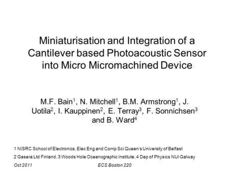 Oct 2011ECS Boston 220 Miniaturisation and Integration of a Cantilever based Photoacoustic Sensor into Micro Micromachined Device M.F. Bain 1, N. Mitchell.