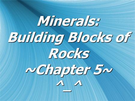 Minerals: Building Blocks of Rocks ~Chapter 5 ~ ^_^