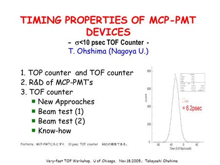 Very-fast TOF Workshop, U of Chicago, Nov.18.2005.; Takayoshi Ohshima TIMING PROPERTIES OF MCP-PMT DEVICES -  