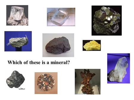 Which of these is a mineral?. I. Rocks are made of __________________ A mineral is a naturally occurring, inorganic ______________. It has a definite.