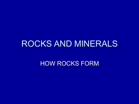 ROCKS AND MINERALS HOW ROCKS FORM. SCIENCE ROCKS!!!!