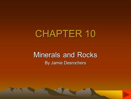 CHAPTER 10 Minerals and Rocks By Jamie Desrochers.