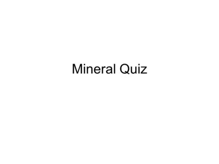 Mineral Quiz. 1 2 3 4 5 6 7 8 9 10 11 12.