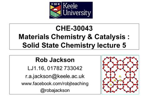 CHE-30043 Materials Chemistry & Catalysis : Solid State Chemistry lecture 5 Rob Jackson LJ1.16, 01782 733042