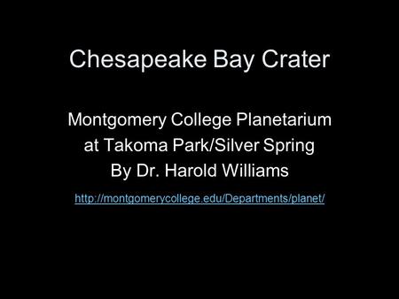 Chesapeake Bay Crater Montgomery College Planetarium at Takoma Park/Silver Spring By Dr. Harold Williams