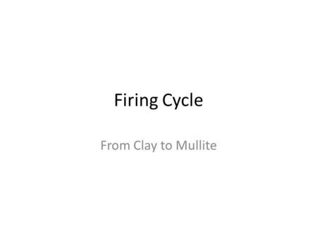 Firing Cycle From Clay to Mullite. Igneous rock Igneous rocks are formed from the solidification of molten rock material. There are two basic types: 1)