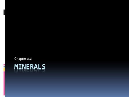 Chapter 2.2. Definition of a Mineral  Naturally occurring- which means minerals are not a man-made substance.  Solid at normal temps on the Earth’s.