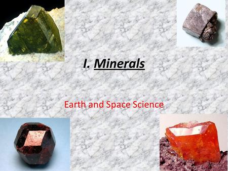 I. Minerals Earth and Space Science. A. Definition – four part definition  Naturally occurring  Inorganic substance (non-living)  Crystalline solid.