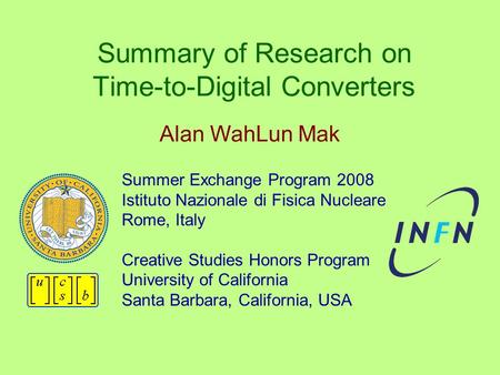Summary of Research on Time-to-Digital Converters Summer Exchange Program 2008 Istituto Nazionale di Fisica Nucleare Rome, Italy Creative Studies Honors.