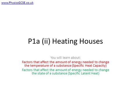 P1a (ii) Heating Houses You will learn about: Factors that affect the amount of energy needed to change the temperature of a substance (Specific Heat Capacity)