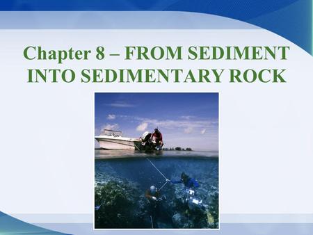 Chapter 8 – FROM SEDIMENT INTO SEDIMENTARY ROCK
