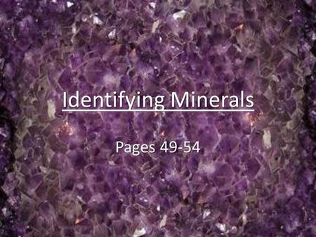 Identifying Minerals Pages 49-54. Identifying MineralsCrystal SystemsCleavageCleavage/FractureFractureSpecial PropertiesDensityHardnessColorStreakLuster.