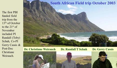 Dr. Christiane Weirauch Dr. Randall T Schuh Dr. Gerry Cassis South African Field trip October 2003 The first PBI funded field trip from the 13 th of October.
