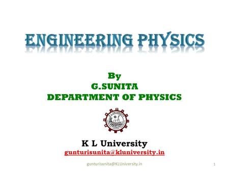 K L University 1 By G.SUNITA DEPARTMENT OF PHYSICS.