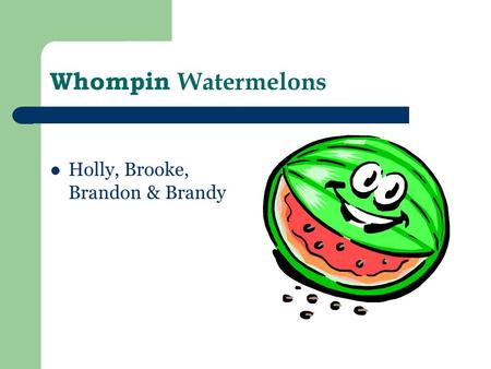 Whompin Watermelons Holly, Brooke, Brandon & Brandy.