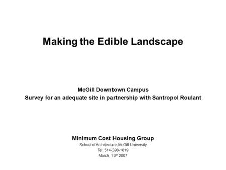 Making the Edible Landscape McGill Downtown Campus Survey for an adequate site in partnership with Santropol Roulant Minimum Cost Housing Group School.