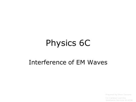 Physics 6C Interference of EM Waves Prepared by Vince Zaccone For Campus Learning Assistance Services at UCSB.