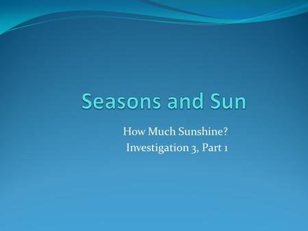 How Much Sunshine? Investigation 3, Part 1