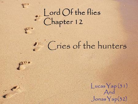 Lucas Yap (31) ‏ And Jonas Yap(32) ‏ Lord Of the flies Chapter 12 Cries of the hunters.