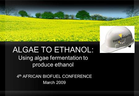ALGAE TO ETHANOL: Using algae fermentation to produce ethanol 4 th AFRICAN BIOFUEL CONFERENCE March 2009.