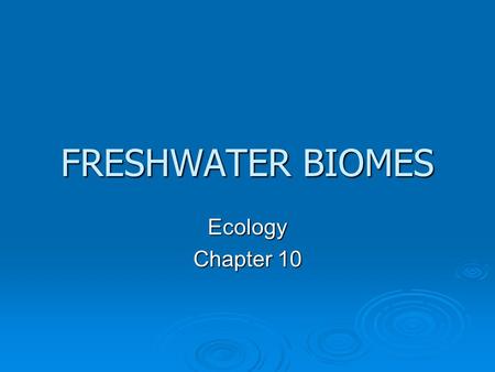 FRESHWATER BIOMES Ecology Chapter 10.