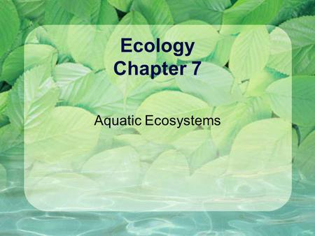 Ecology Chapter 7 Aquatic Ecosystems.