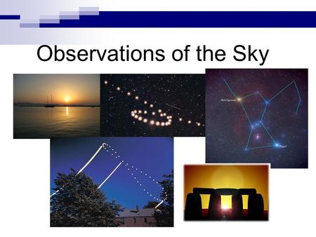 Observations of the Sky.  What patterns, motions, and events do we notice in the sky?  What theories can we create to explain them?  How can these.