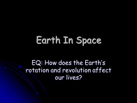 EQ: How does the Earth’s rotation and revolution affect our lives?