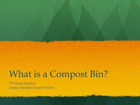 What is a Compost Bin? 7 th Grade Science Alamo Heights Junior School.