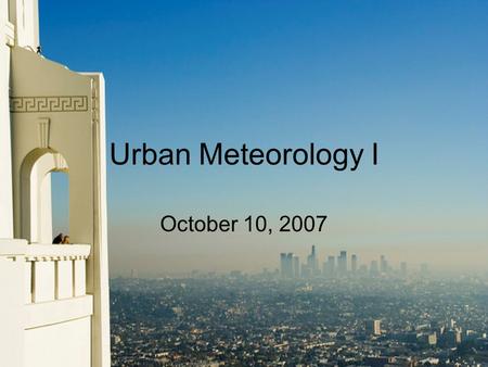 Urban Meteorology I October 10, 2007. Urban Meteorology Special concerns –Severe weather –Air quality –Urban runoff –Climate change.