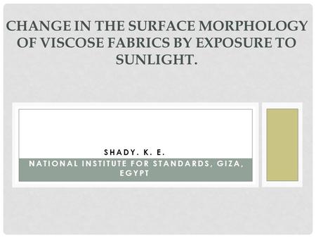 SHADY. K. E. NATIONAL INSTITUTE FOR STANDARDS, GIZA, EGYPT CHANGE IN THE SURFACE MORPHOLOGY OF VISCOSE FABRICS BY EXPOSURE TO SUNLIGHT.