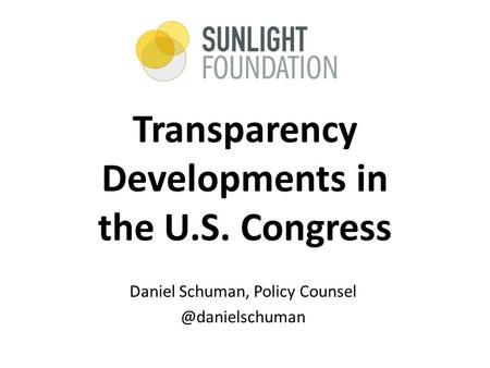 Transparency Developments in the U.S. Congress Daniel Schuman, Policy