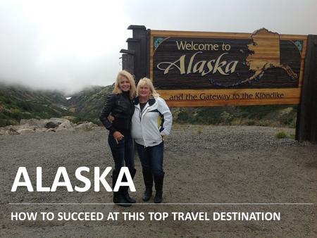 ALASKA HOW TO SUCCEED AT THIS TOP TRAVEL DESTINATION.