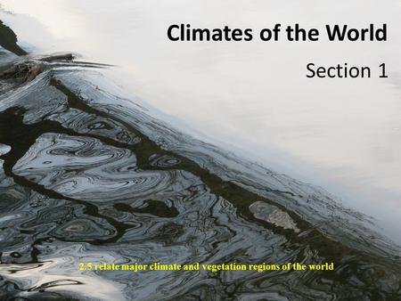 Climates of the World Section 1 2.5 relate major climate and vegetation regions of the world.