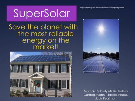 SuperSolar Save the planet with the most reliable energy on the market! Mods 9-10. Emily Miglis, Melissa Castrogiovanni, Jackie Innella, Judy Peatman