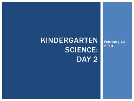 February 11, 2014 KINDERGARTEN SCIENCE: DAY 2. Paul Drummond Jennifer Gottlieb Science Consultants, MISD WELCOME!