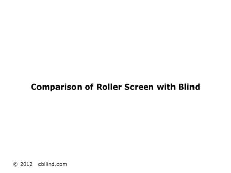 Comparison of Roller Screen with Blind © 2012 cbllind.com.