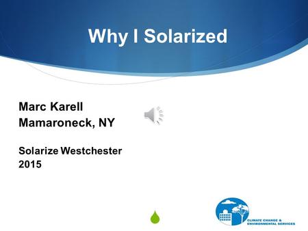  Why I Solarized Marc Karell Mamaroneck, NY Solarize Westchester 2015.