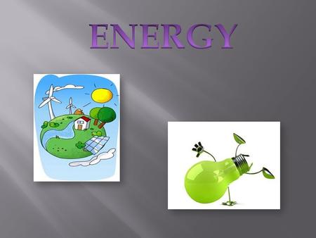  What is energy?  Laws of energy.  Forms of energy.  Sources of energy.  Types of energy.  Using and saving energy.