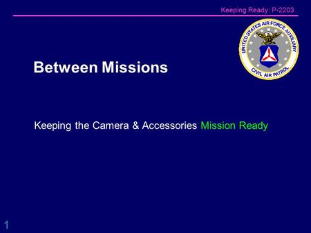 Keeping Ready: P-2203 Keeping the Camera & Accessories Mission Ready Between Missions 1.