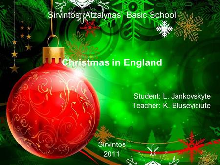 Sirvintos ‘Atzalynas’ Basic School Christmas in England Student: L. Jankovskyte Teacher: K. Bluseviciute Sirvintos 2011.